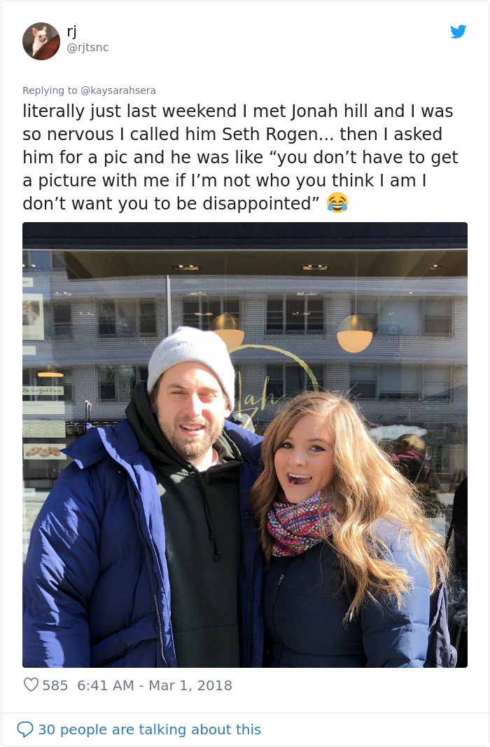 fun - literally just last weekend I met Jonah hill and I was so nervous I called him Seth Rogen... then I asked him for a pic and he was "you don't have to get a picture with me if I'm not who you think I am | don't want you to be disappointed" Ehede 585 