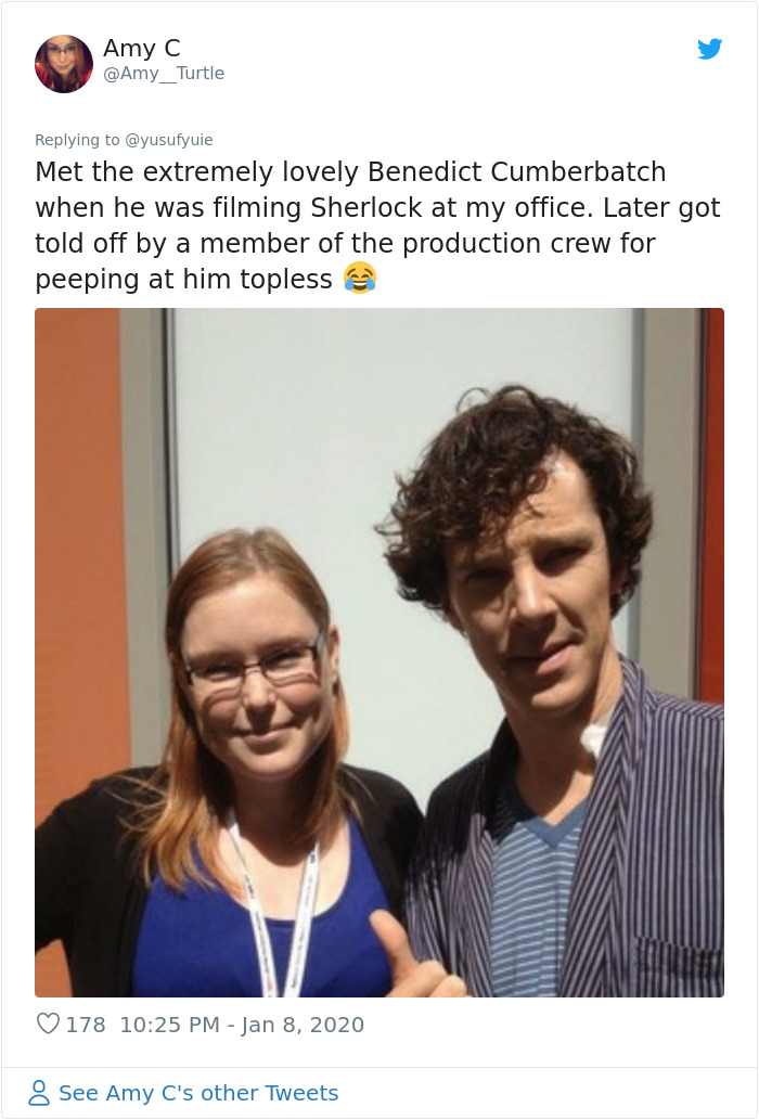 conversation - Amy C Turtle Met the extremely lovely Benedict Cumberbatch when he was filming Sherlock at my office. Later got told off by a member of the production crew for peeping at him topless 178 8 See Amy C's other Tweets