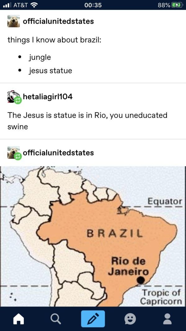 map - ..ll At&T 88% G2 officialunitedstates things I know about brazil jungle jesus statue hetaliagirl104 The Jesus is statue is in Rio, you uneducated swine officialunitedstates Equator Brazil Rio de Janeiro Tropic of Capricorn