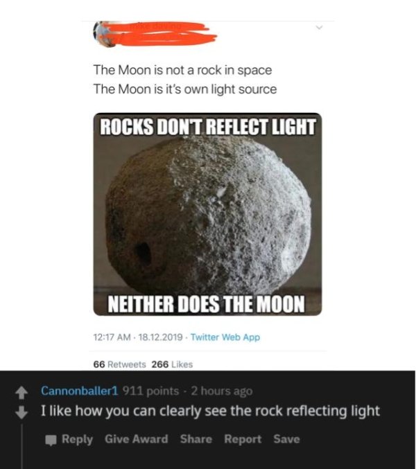 rocks do not reflect light meme - The Moon is not a rock in space The Moon is it's own light source Rocks Dont Reflect Light Neither Does The Moon . 18.12.2019. Twitter Web App 66 266 Cannonballer1 911 points 2 hours ago I how you can clearly see the rock