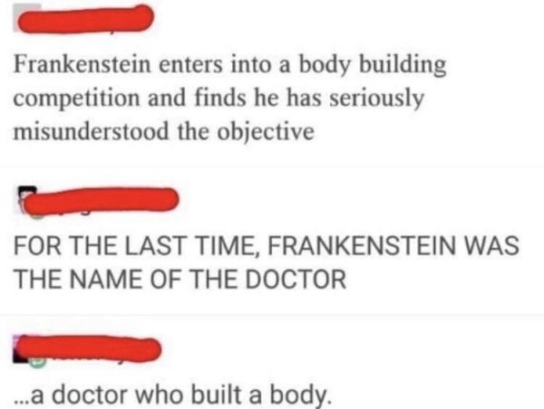 frankenstein enters a bodybuilding competition - Frankenstein enters into a body building competition and finds he has seriously misunderstood the objective For The Last Time, Frankenstein Was The Name Of The Doctor ...a doctor who built a body.