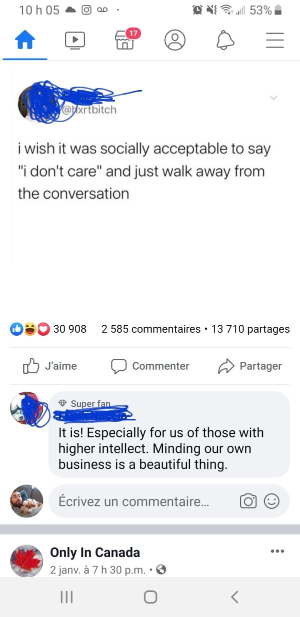 screenshot - 10 h 05 0 20. Qu ill 53% i wish it was socially acceptable to say "i don't care" and just walk away from the conversation D 30 908 2 585 commentaires 13 710 partages J'aime Commenter o Partager Super fan It is! Especially for us of those with