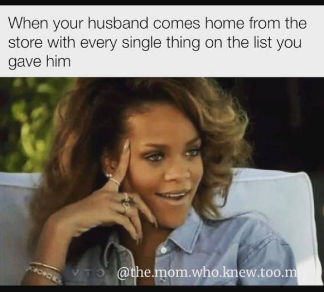 teachers gossiping meme - When your husband comes home from the store with every single thing on the list you gave him Svto .mom.who.knew.too.m