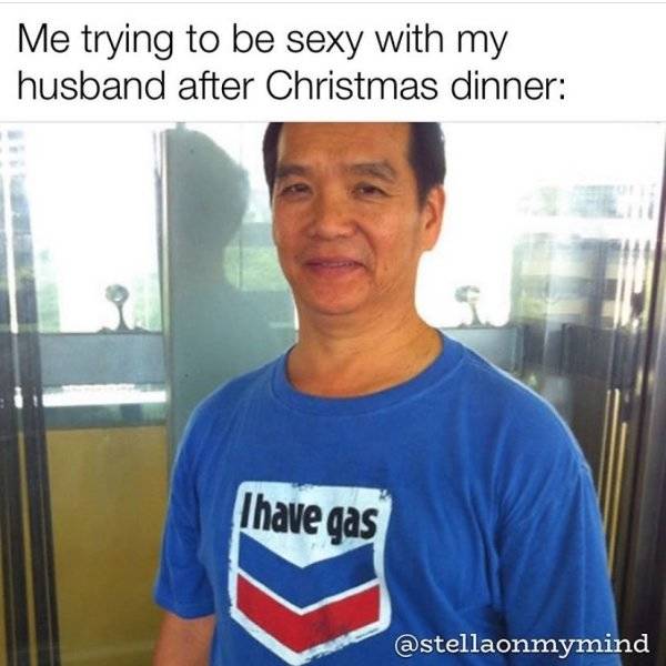 funny t shirt fails - Me trying to be sexy with my husband after Christmas dinner I have gas