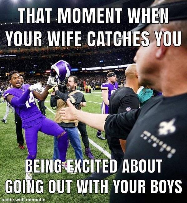 Sean Payton - That Moment When Your Wife Catches You Being Excited About Going Out With Your Boys made with mematic