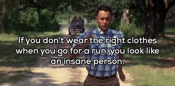 forrest gump scene - If you don't wear the right clothes when you go for a run, you look an insane person.