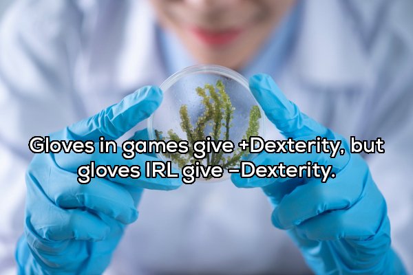Gloves in games give Dexterity, but gloves Irl giveDexterity.