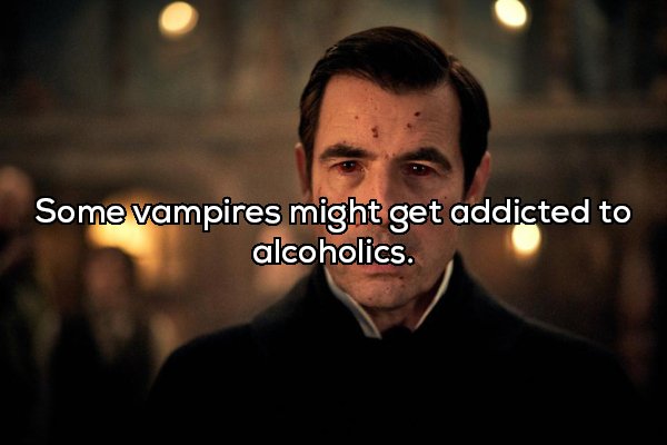 dracula bbc - Some vampires might get addicted to alcoholics.