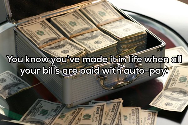 money and car - You know you've made it in life when all your bills are paid with autopay. 100 os 100 1996151 6 100 100