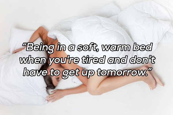 hand - "Being in a soft warm bed when you're tired and don't have to get up tomorrow."