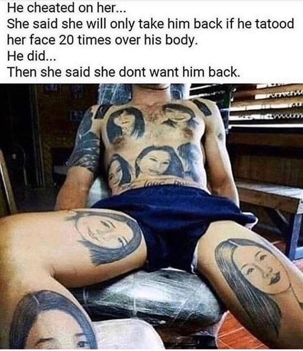 tattoo - He cheated on her... She said she will only take him back if he tatood her face 20 times over his body. He did... Then she said she dont want him back.