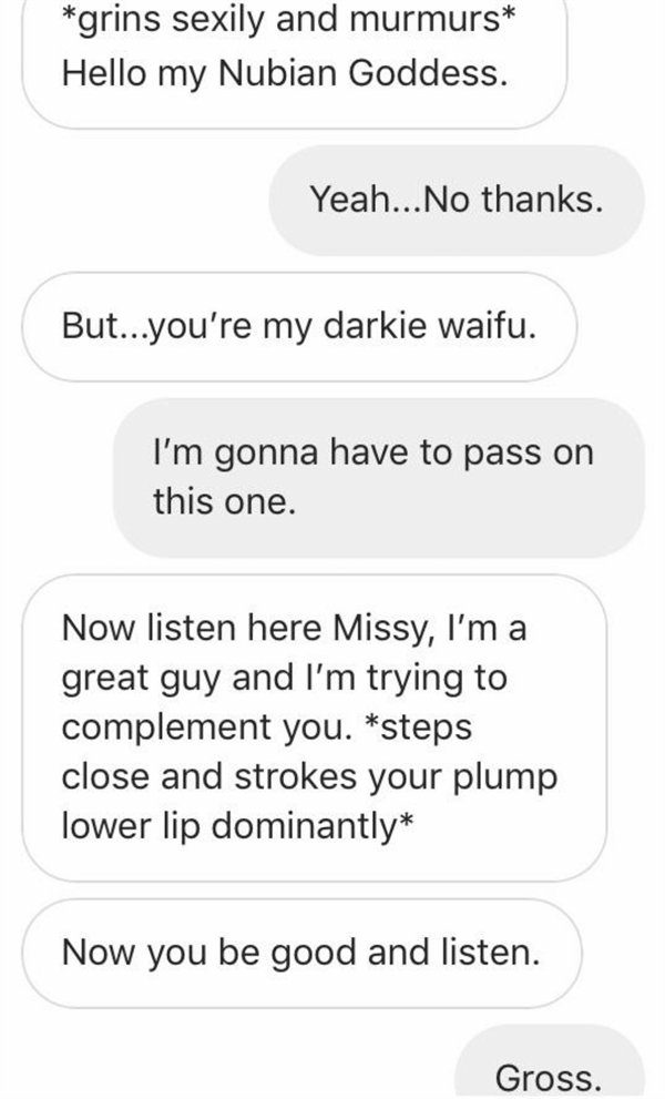 number - grins sexily and murmurs Hello my Nubian Goddess. Yeah... No thanks. But...you're my darkie waifu. I'm gonna have to pass on this one. Now listen here Missy, I'm a great guy and I'm trying to complement you. steps close and strokes your plump low