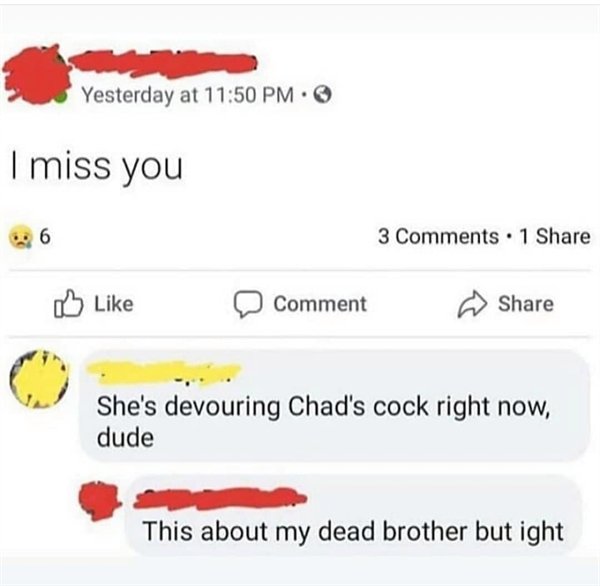 she's devouring chad's cock right now dude - Yesterday at . I miss you 3 1 Comment She's devouring Chad's cock right now, dude This about my dead brother but ight