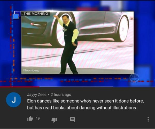 video - This Morning Bloomberg Jayyy Zeee . 2 hours ago Elon dances someone who's never seen it done before, but has read books about dancing without illustrations, it 49
