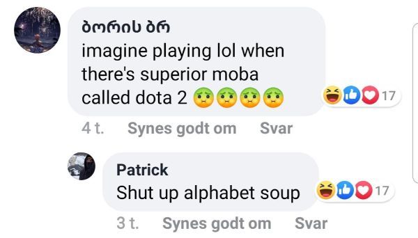multimedia - imagine playing lol when there's superior moba called dota 2 Ooo 4t. Synes godt om Svar S001 Patrick Shut up alphabet soup Do 17 3t. Synes godt om Svar