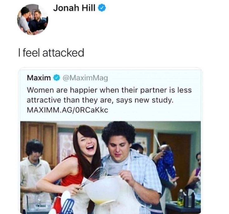 women are happier when their partner is less attractive - Jonah Hill I feel attacked Maxim Women are happier when their partner is less attractive than they are, says new study. Maximm.AgORCakko