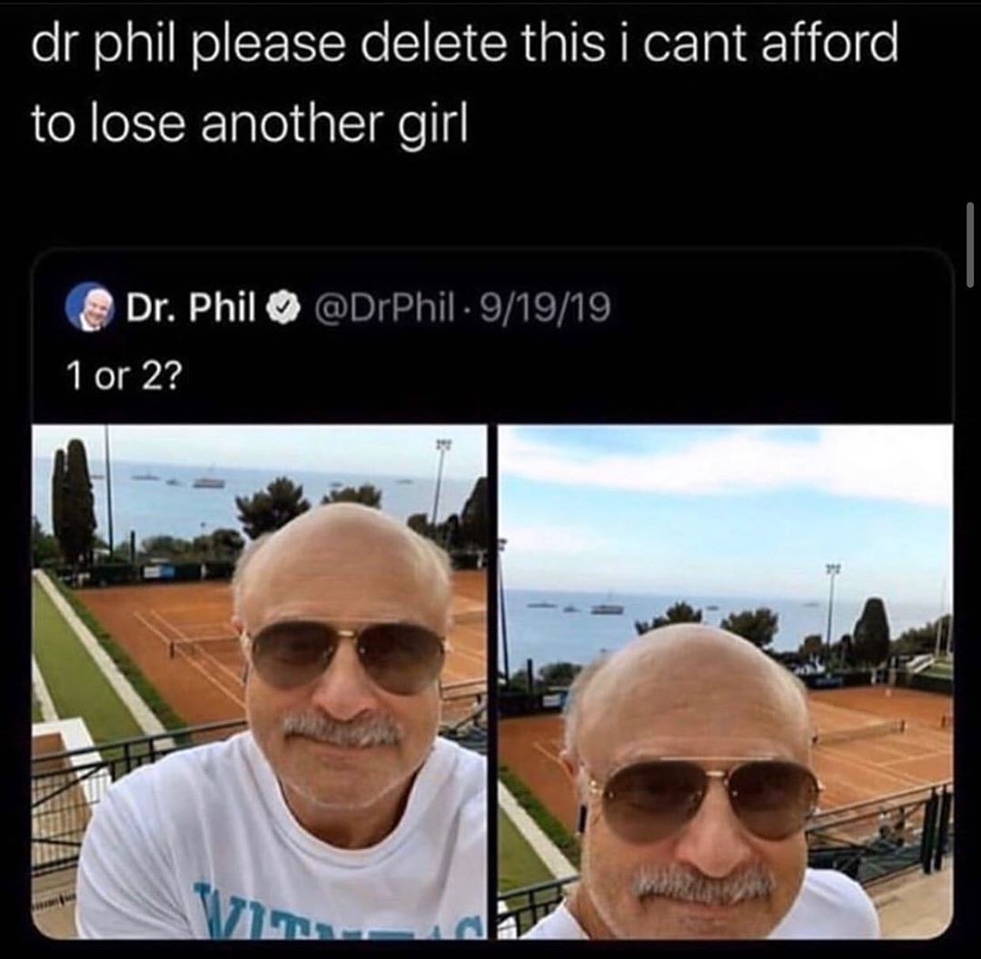 dr phil 1 or 2 - dr phil please delete this i cant afford to lose another girl D 91919 Dr. Phil 1 or 2?