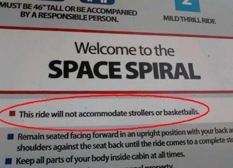 dspace - Must Be 46" Tall Or Be Accompanied By A Responsible Person. Mild Thrill Ride Welcome to the Space Spiral This ride will not accommodate strollers or basketballs. Remain seated facing forward in an upright position with your back an shoulders agai