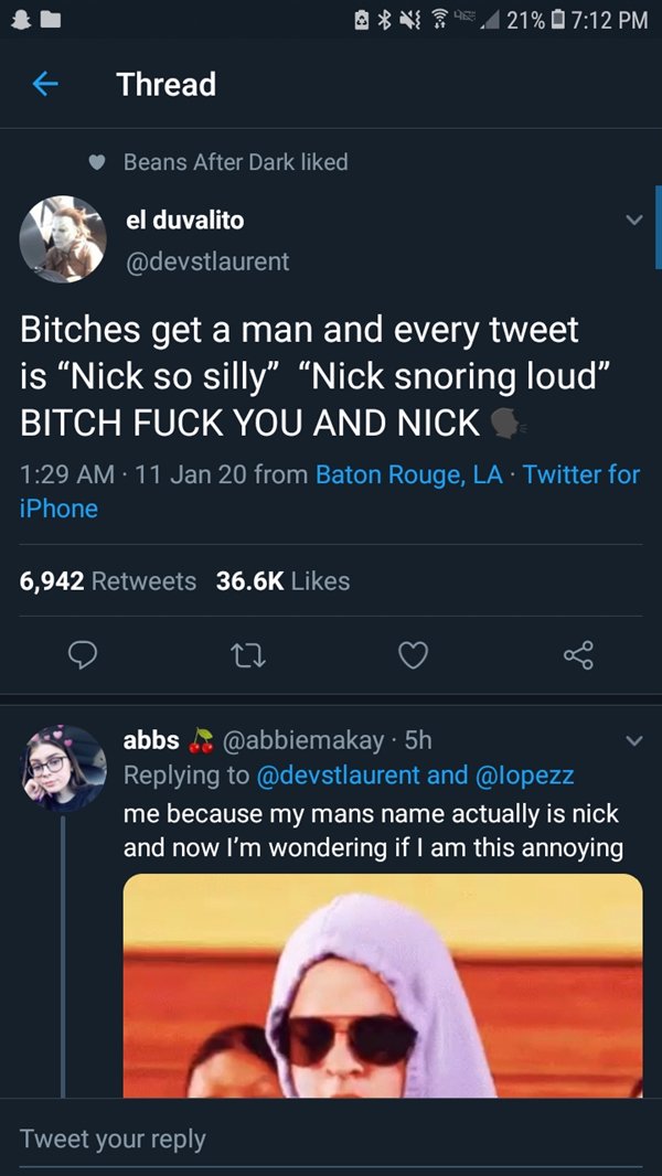 screenshot - @ .21% Thread Beans After Dark d el duvalito Bitches get a man and every tweet is "Nick so silly Nick snoring loud" Bitch Fuck You And Nick 11 Jan 20 from Baton Rouge, La Twitter for iPhone 6,942 abbs . 5h and me because my mans name actually