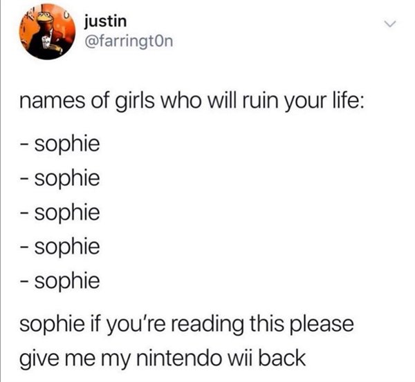document - justin names of girls who will ruin your life sophie Sophie sophie sophie sophie sophie if you're reading this please give me my nintendo Wii back