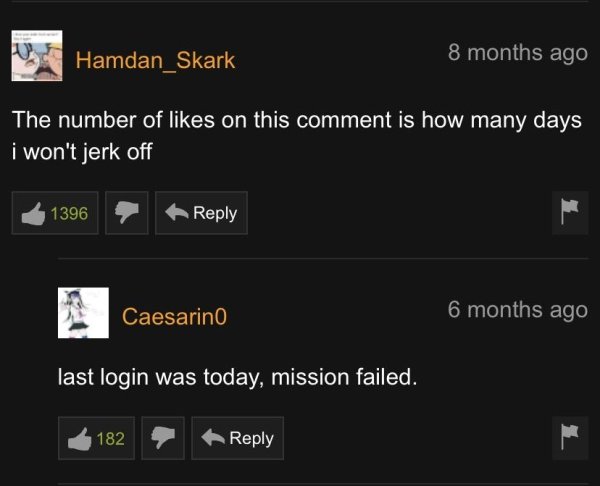 software - Hamdan Skark 8 months ago The number of on this comment is how many days i won't jerk off 1396 Caesarino 6 months ago last login was today, mission failed. 182