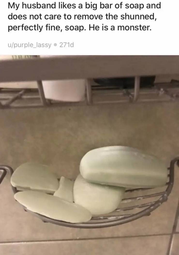 table - My husband a big bar of soap and does not care to remove the shunned, perfectly fine, soap. He is a monster. upurple_lassy 271d
