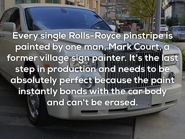 luxury vehicle - Ws Every single RollsRoyce pinstripe is painted by one man, Mark Court, a former village sign painter. It's the last step in production and needs to be absolutely perfect because the paint instantly bonds with the car body and can't be er