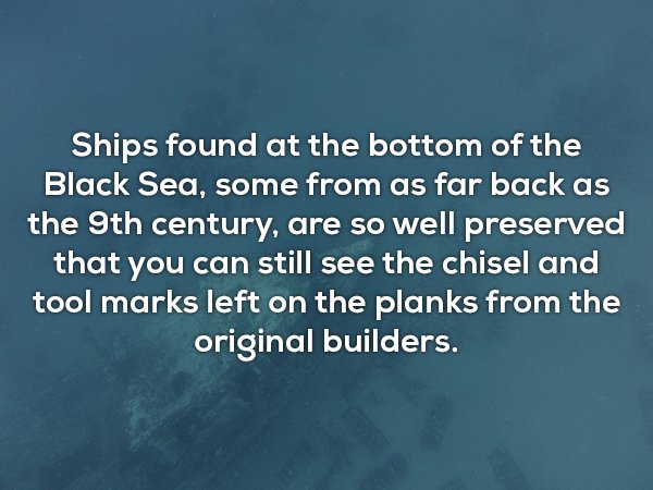 friends with better lives - Ships found at the bottom of the Black Sea, some from as far back as the 9th century, are so well preserved that you can still see the chisel and tool marks left on the planks from the original builders