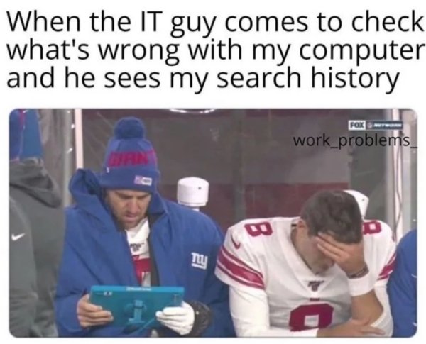 2019 nfl memes - When the It guy comes to check what's wrong with my computer and he sees my search history Fok work_problems