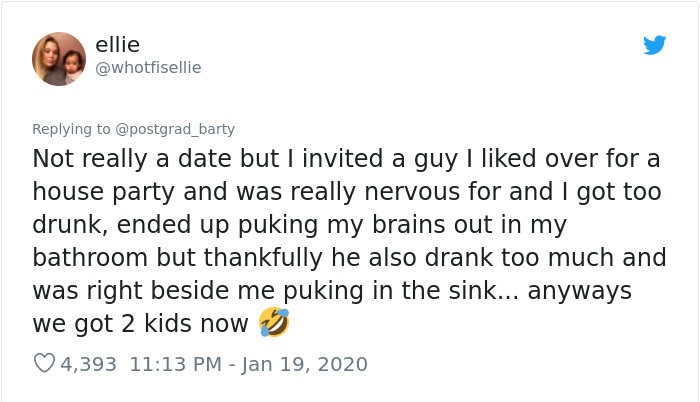 document - ellie Not really a date but I invited a guy I d over for a house party and was really nervous for and I got too drunk, ended up puking my brains out in my bathroom but thankfully he also drank too much and was right beside me puking in the sink