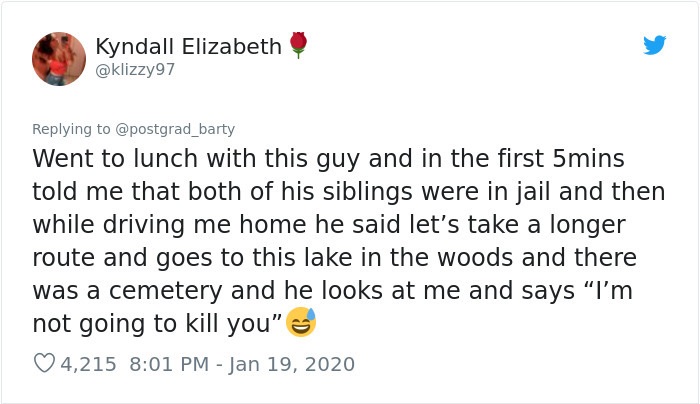 go back to your ex then - Kyndall Elizabeth Went to lunch with this guy and in the first 5mins told me that both of his siblings were in jail and then while driving me home he said let's take a longer route and goes to this lake in the woods and there was