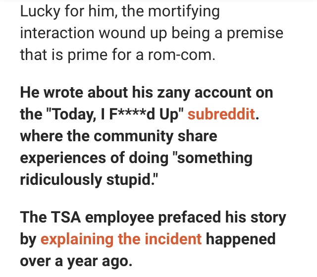 angle - Lucky for him, the mortifying interaction wound up being a premise that is prime for a romcom. He wrote about his zany account on the "Today, I Fd Up" subreddit. where the community experiences of doing "something ridiculously stupid." The Tsa emp