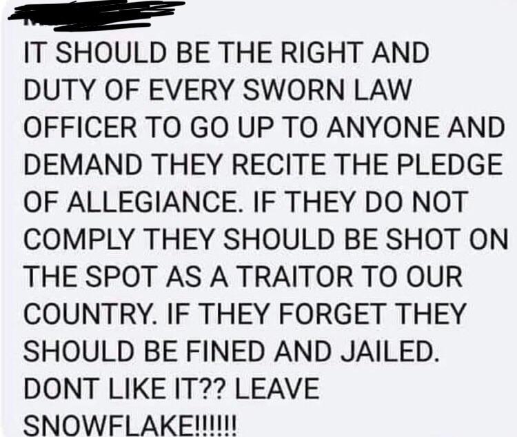 handwriting - It Should Be The Right And Duty Of Every Sworn Law Officer To Go Up To Anyone And Demand They Recite The Pledge Of Allegiance. If They Do Not Comply They Should Be Shot On The Spot As A Traitor To Our Country. If They Forget They Should Be F