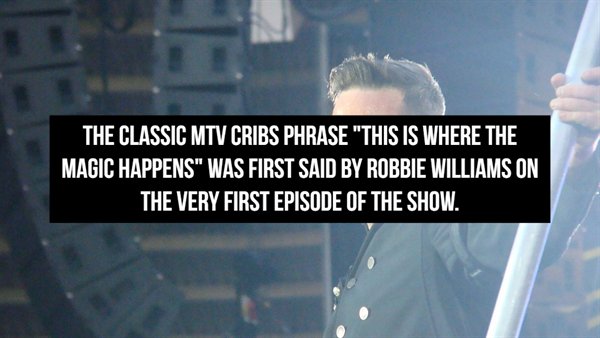 The Classic Mtv Cribs Phrase "This Is Where The Magic Happens" Was First Said By Robbie Williams On The Very First Episode Of The Show.