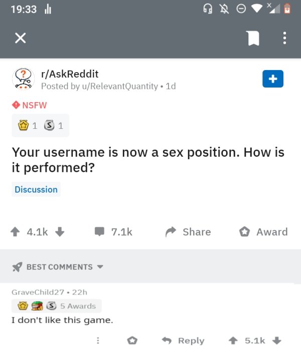 screenshot - Ii 0 rAskReddit Posted by uRelevantQuantity 1d Nsfw 1 31 Your username is now a sex position. How is it performed? Discussion Award Best GraveChild27. 22h S 5 Awards I don't this game.