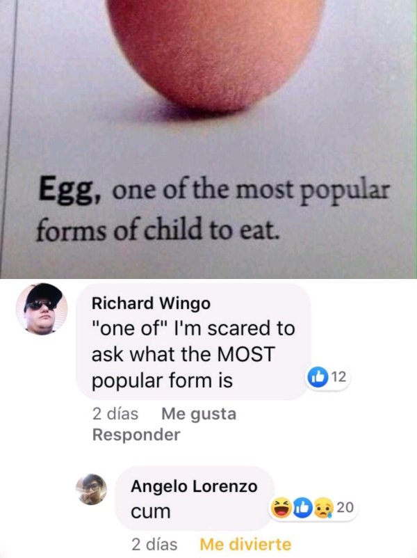 lip - Egg, one of the most popular forms of child to eat. Richard Wingo "one of" I'm scared to ask what the Most popular form is 2 das Me gusta Responder 12 Angelo Lorenzo cum 2 das Me divierte