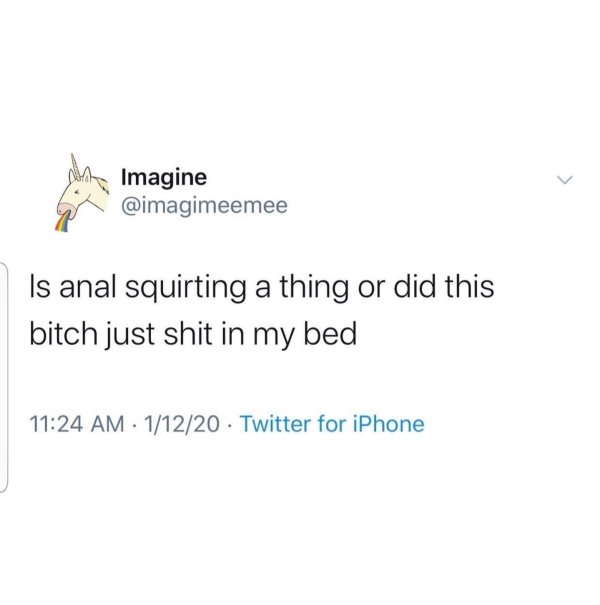 angle - Imagine Is anal squirting a thing or did this bitch just shit in my bed 11220 Twitter for iPhone