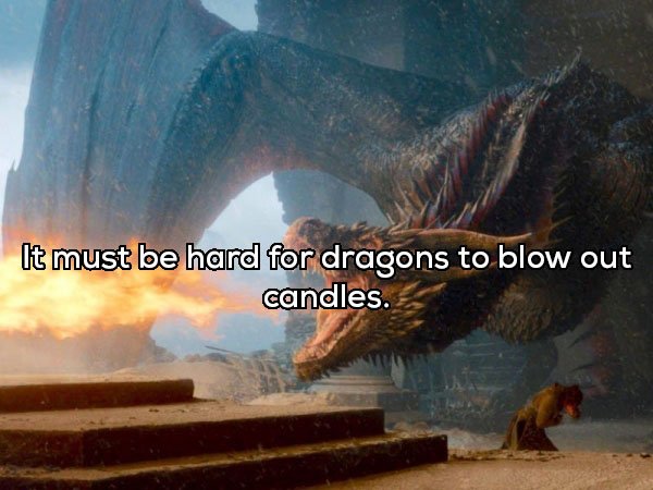 game of thrones dragon - It must be hard for dragons to blow out candles.