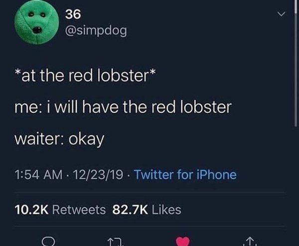 ll have the red lobster tweet - 36 at the red lobster me i will have the red lobster waiter okay 122319. Twitter for iPhone