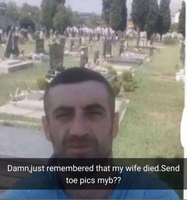 Damn just remembered that my wife died. Send toe pics myb??