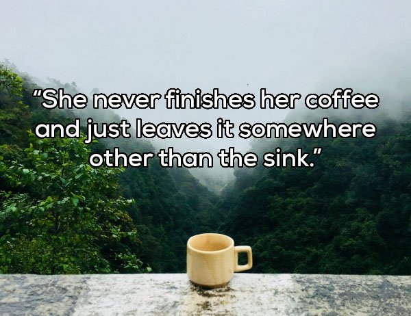 today new good morning - "She never finishes her coffee and just leaves it somewhere other than the sink."