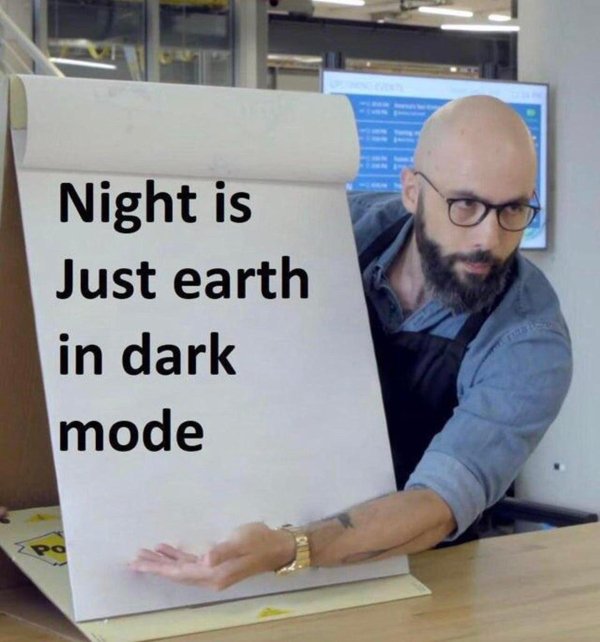 holding sign meme - Night is Just earth in dark mode