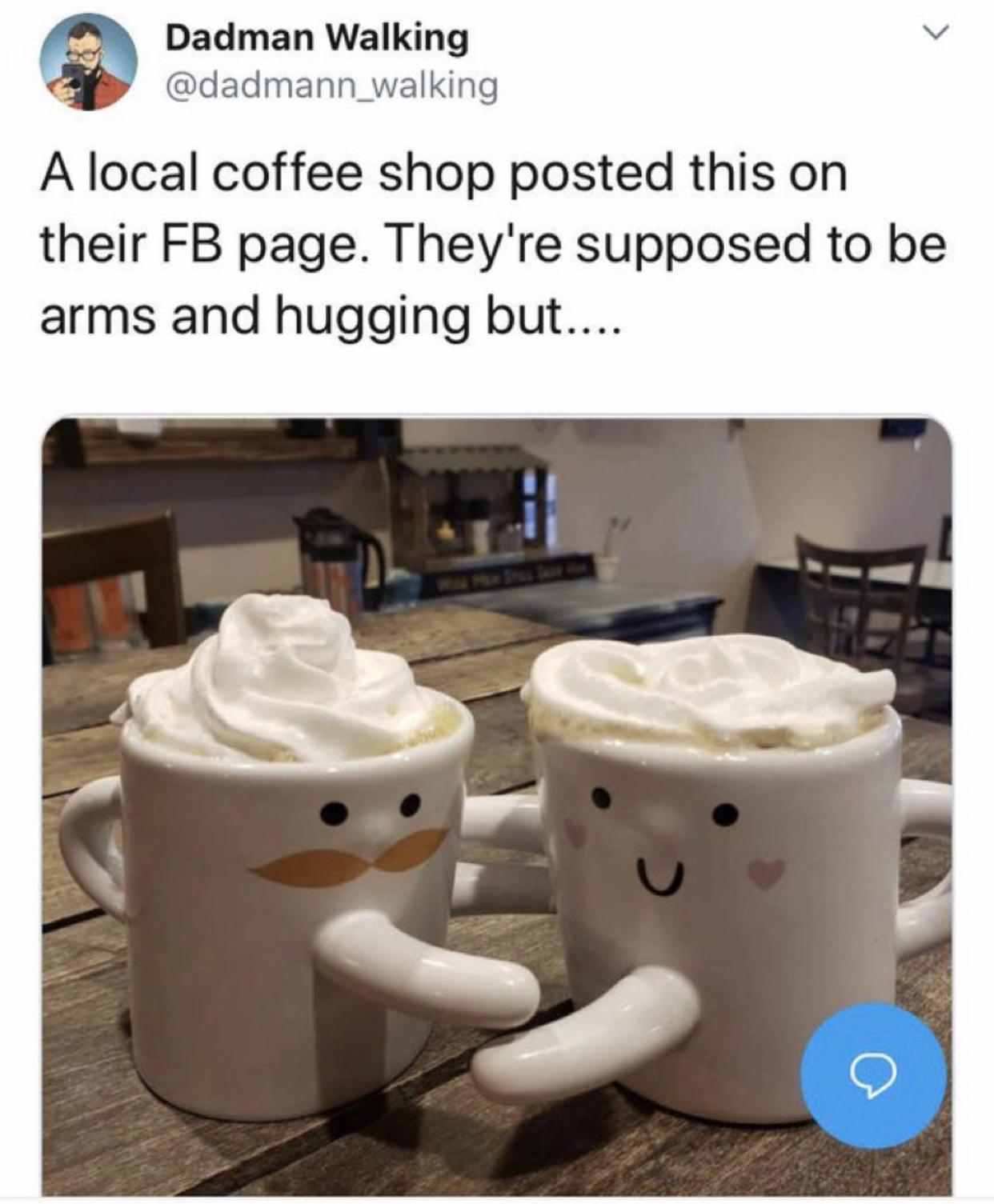 cup - Dadman Walking A local coffee shop posted this on their Fb page. They're supposed to be arms and hugging but....
