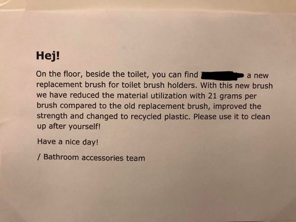 document - Hej! On the floor, beside the toilet, you can find a new replacement brush for toilet brush holders. With this new brush we have reduced the material utilization with 21 grams per brush compared to the old replacement brush, improved the streng