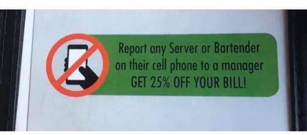 report any server or bartender on their phone - Report any Server or Bartender on their cell phone to a manager Get 25% Off Your Bill!