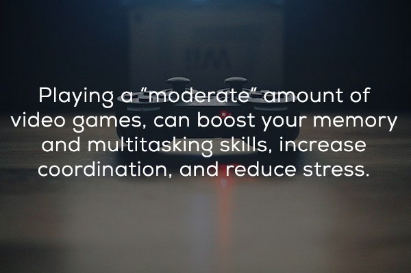 aden anais - Playing a moderate" amount of video games, can boost your memory and multitasking skills, increase coordination, and reduce stress.