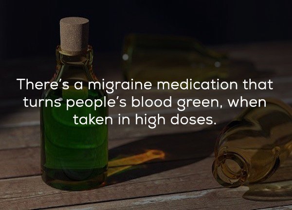 glass bottle - There's a migraine medication that turns people's blood green, when taken in high doses.