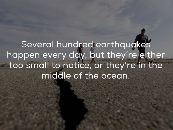 famous dance quotes - Several hundred earthquakes happen every day, but they're either too small to notice, or they're in the middle of the ocean.