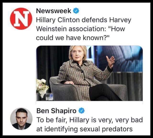 human behavior - Newsweek Hillary Clinton defends Harvey Weinstein association "How could we have known?" Ben Shapiro To be fair, Hillary is very, very bad at identifying sexual predators