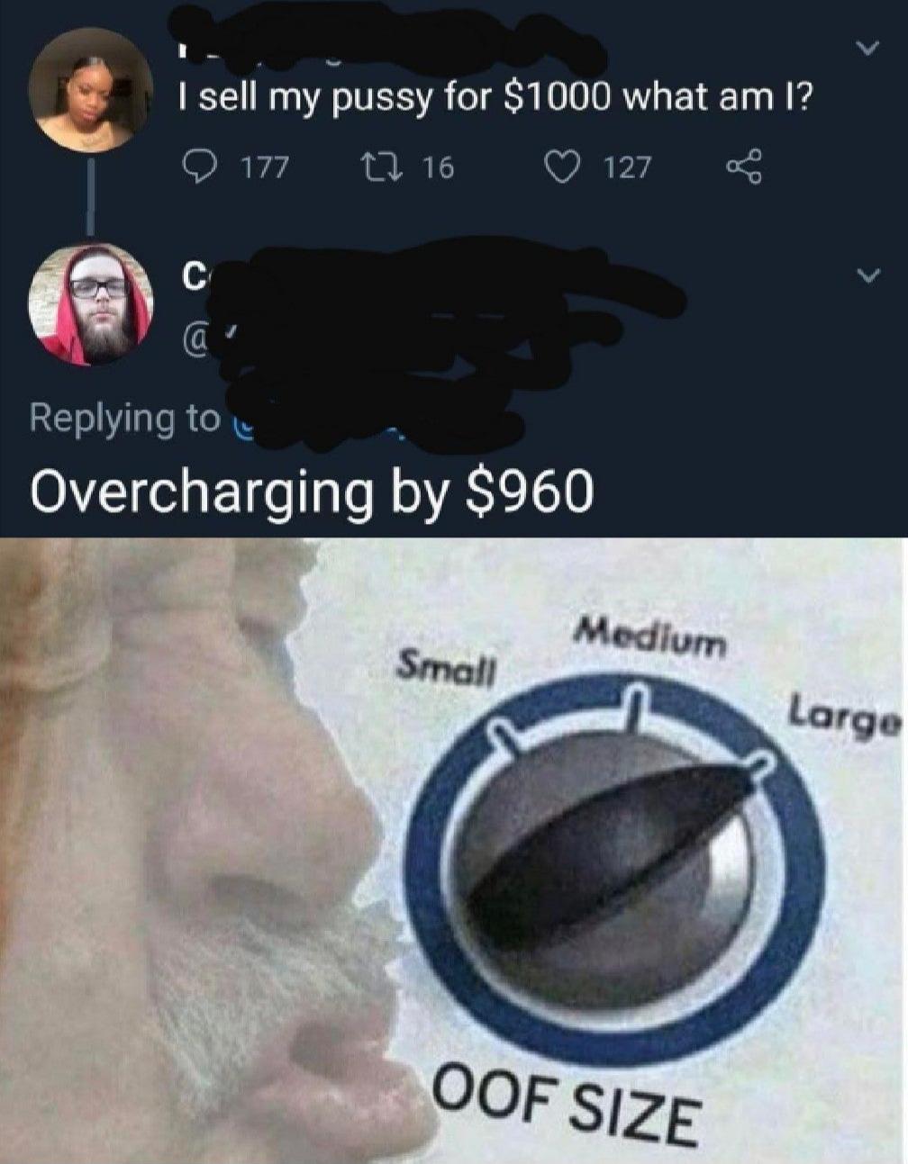 oof size meme - I sell my pussy for $1000 what am I? 177 27 16 127 8 Overcharging by $960 Medium Small Large Oof Size